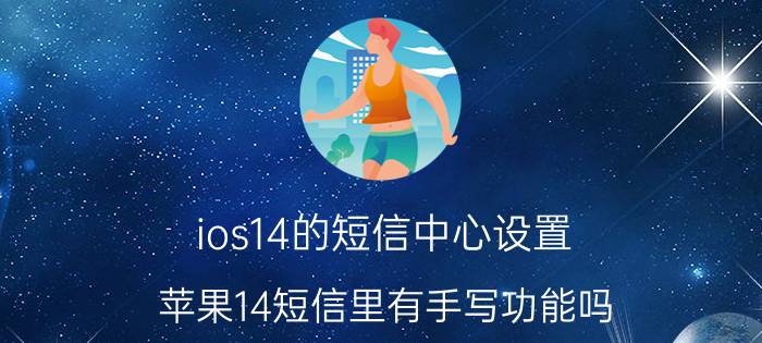 ios14的短信中心设置 苹果14短信里有手写功能吗？